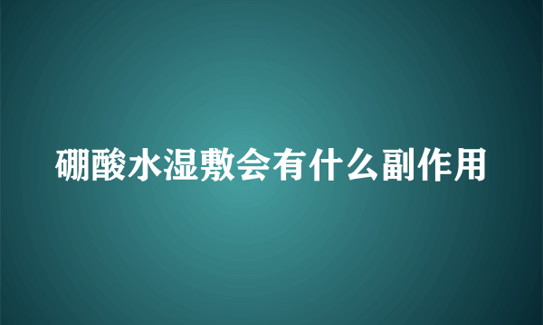 硼酸水湿敷会有什么副作用