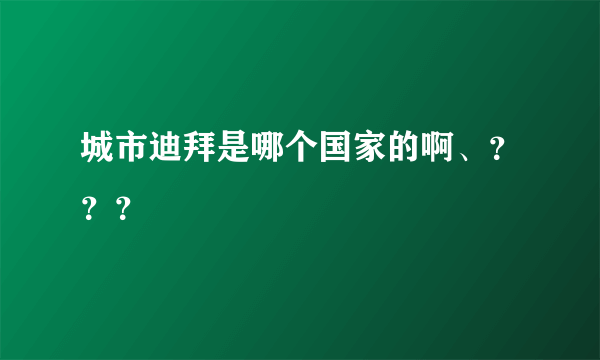 城市迪拜是哪个国家的啊、？？？