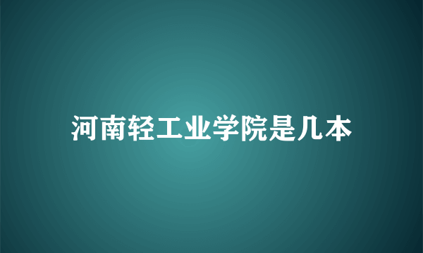 河南轻工业学院是几本