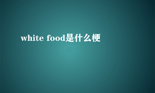 white food是什么梗