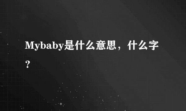 Mybaby是什么意思，什么字？