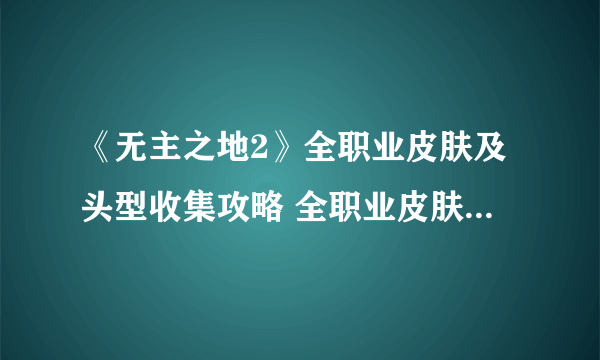 《无主之地2》全职业皮肤及头型收集攻略 全职业皮肤获取方法