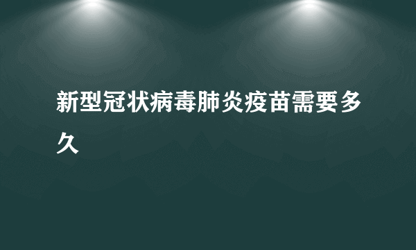 新型冠状病毒肺炎疫苗需要多久