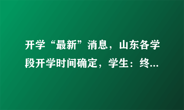 开学“最新”消息，山东各学段开学时间确定，学生：终于等到你