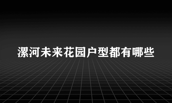 漯河未来花园户型都有哪些