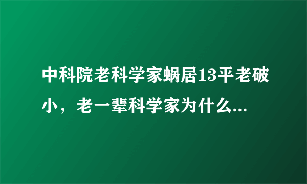 中科院老科学家蜗居13平老破小，老一辈科学家为什么对物质的欲望那么小？