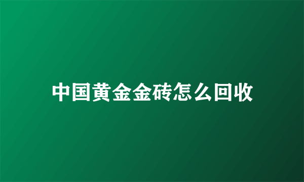 中国黄金金砖怎么回收