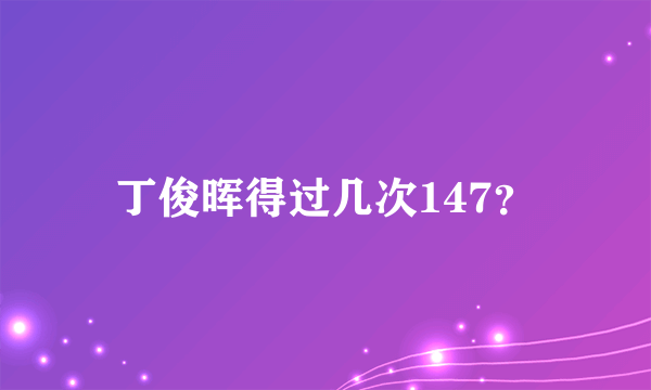 丁俊晖得过几次147？