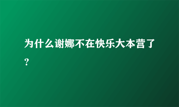 为什么谢娜不在快乐大本营了？