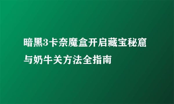 暗黑3卡奈魔盒开启藏宝秘窟与奶牛关方法全指南