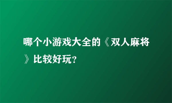 哪个小游戏大全的《双人麻将》比较好玩？