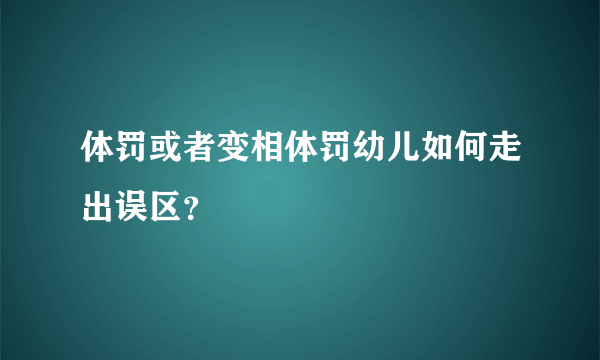 体罚或者变相体罚幼儿如何走出误区？