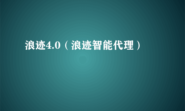 浪迹4.0（浪迹智能代理）