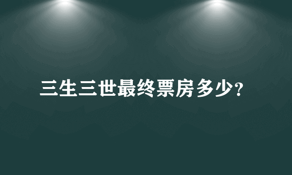 三生三世最终票房多少？