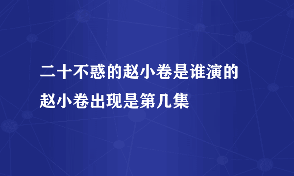 二十不惑的赵小卷是谁演的 赵小卷出现是第几集