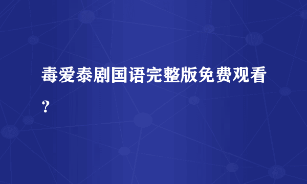 毒爱泰剧国语完整版免费观看？