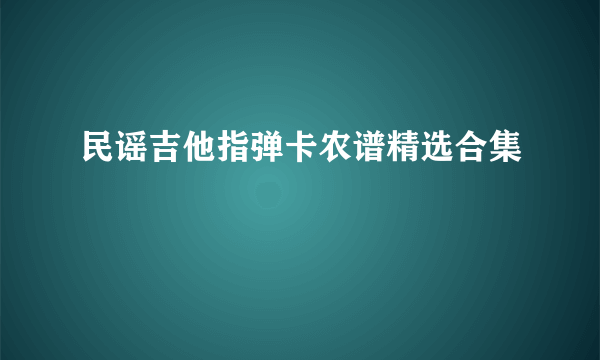 民谣吉他指弹卡农谱精选合集