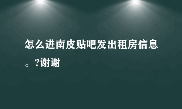 怎么进南皮贴吧发出租房信息。?谢谢