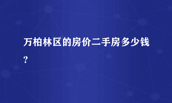 万柏林区的房价二手房多少钱？