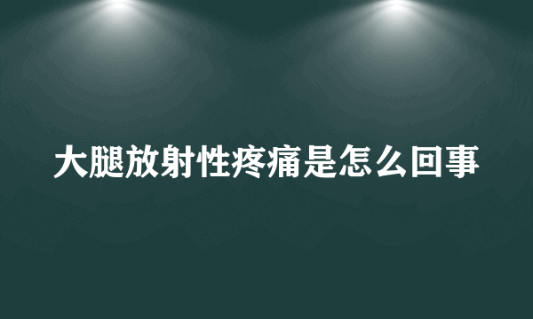 大腿放射性疼痛是怎么回事