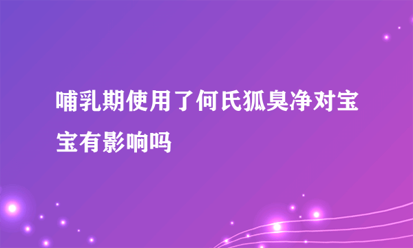 哺乳期使用了何氏狐臭净对宝宝有影响吗