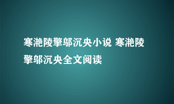 寒滟陵擎邬沉央小说 寒滟陵擎邬沉央全文阅读