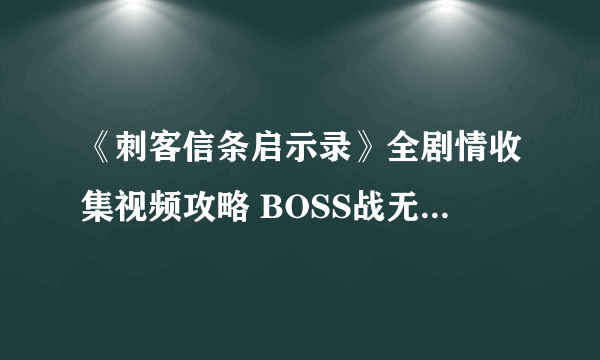 《刺客信条启示录》全剧情收集视频攻略 BOSS战无伤完美刺杀攻略