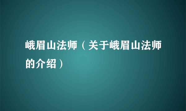 峨眉山法师（关于峨眉山法师的介绍）