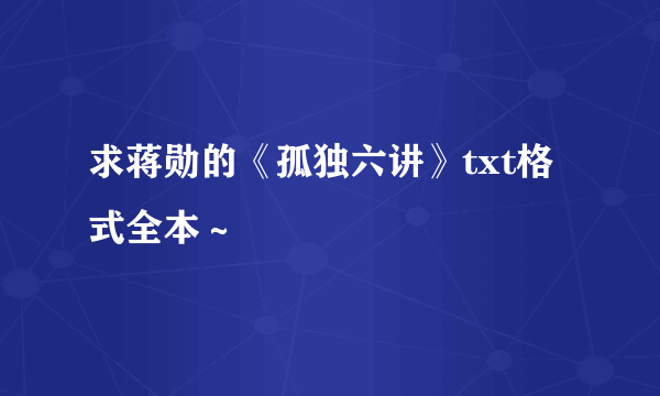 求蒋勋的《孤独六讲》txt格式全本～