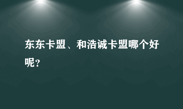 东东卡盟、和浩诚卡盟哪个好呢？