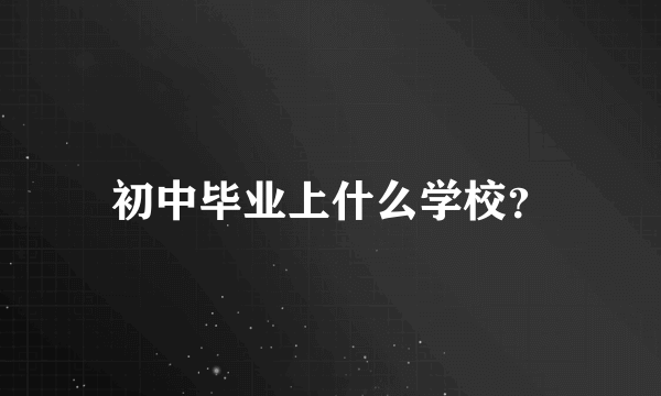 初中毕业上什么学校？