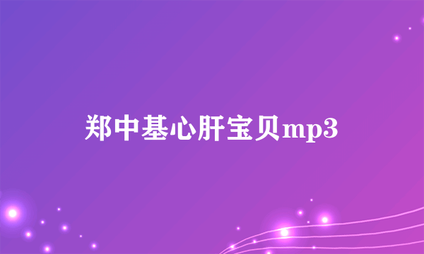 郑中基心肝宝贝mp3