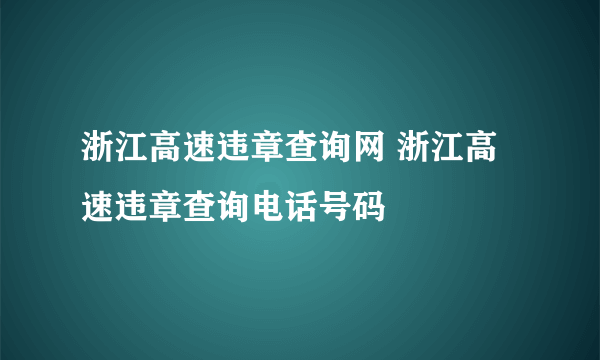 浙江高速违章查询网 浙江高速违章查询电话号码