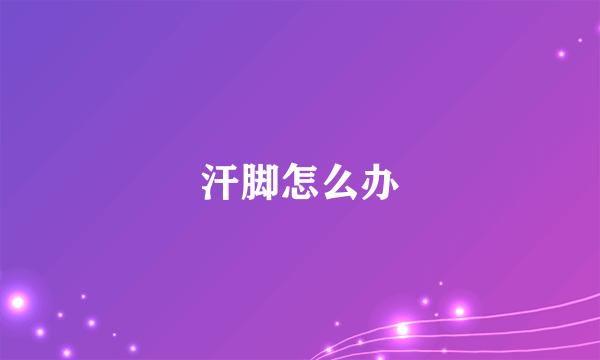 汗脚怎么办