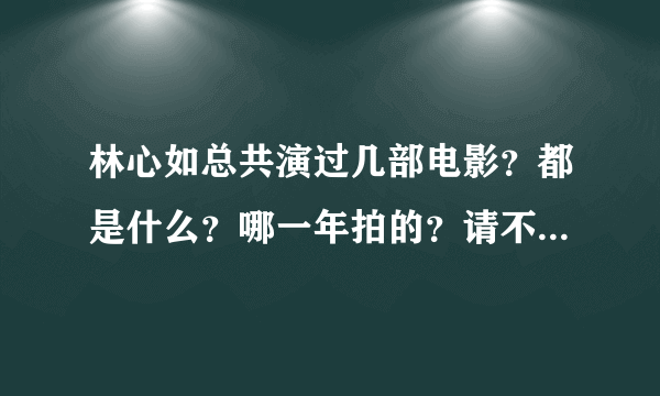 林心如总共演过几部电影？都是什么？哪一年拍的？请不要在百度上搜答案好吗……