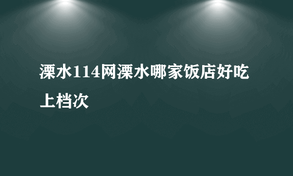 溧水114网溧水哪家饭店好吃上档次