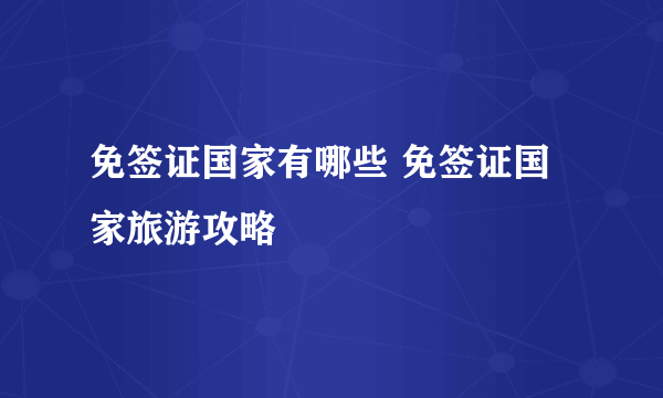 免签证国家有哪些 免签证国家旅游攻略