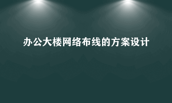 办公大楼网络布线的方案设计