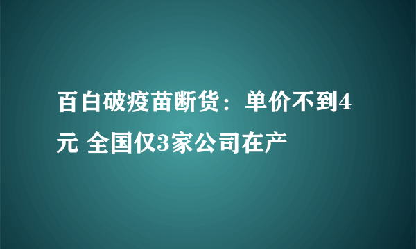 百白破疫苗断货：单价不到4元 全国仅3家公司在产