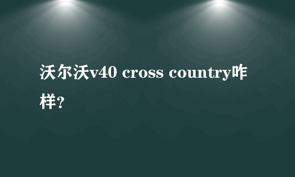 沃尔沃v40 cross country咋样？