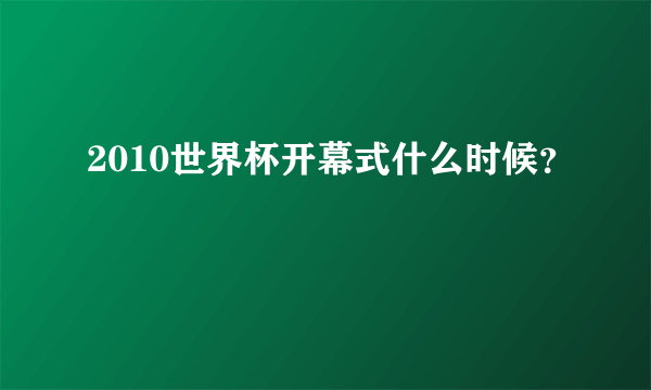 2010世界杯开幕式什么时候？