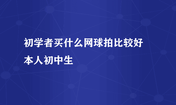 初学者买什么网球拍比较好 本人初中生