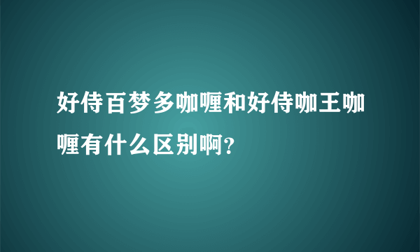 好侍百梦多咖喱和好侍咖王咖喱有什么区别啊？