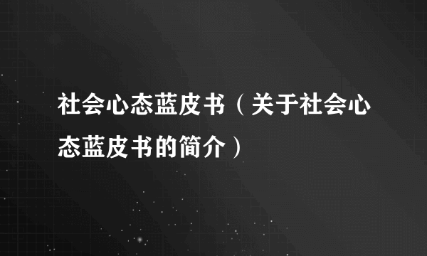 社会心态蓝皮书（关于社会心态蓝皮书的简介）