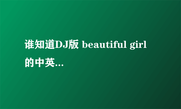 谁知道DJ版 beautiful girl 的中英翻译版歌词