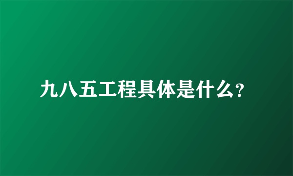 九八五工程具体是什么？