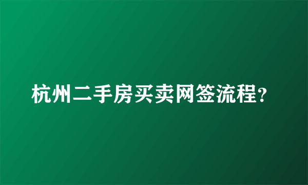 杭州二手房买卖网签流程？