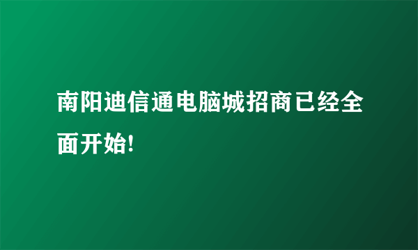 南阳迪信通电脑城招商已经全面开始!