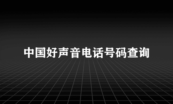 中国好声音电话号码查询