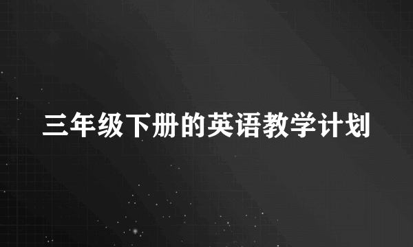 三年级下册的英语教学计划